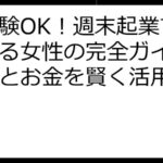 未経験OK！週末起業で成功する女性の完全ガイド：時間とお金を賢く活用する方法